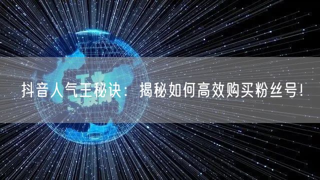 抖音人气王秘诀：揭秘如何高效购买粉丝号！