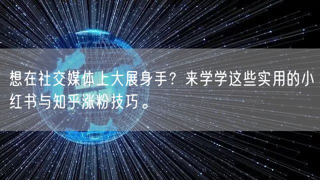 想在社交媒体上大展身手？来学学这些实用的小红书与知乎涨粉技巧。