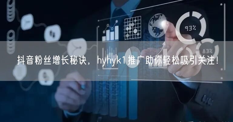 抖音粉丝增长秘诀，hyhyk1推广助你轻松吸引关注！