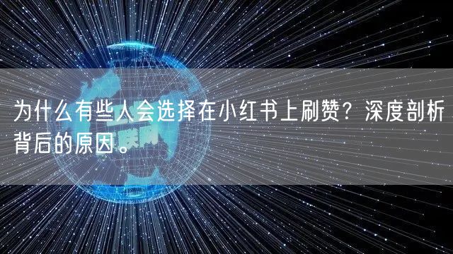 为什么有些人会选择在小红书上刷赞？深度剖析背后的原因。