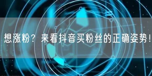 想涨粉？来看抖音买粉丝的正确姿势！